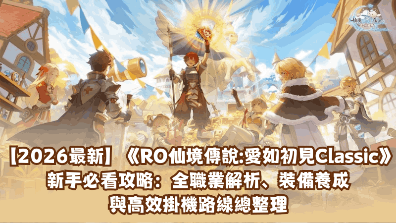 【2026最新】《RO仙境傳說：愛如初見Classic》新手必看攻略：全職業解析、裝備養成與高效掛機路線總整理