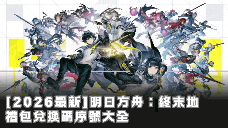 【2026最新】明日方舟:終末地 禮包兌換碼序號大全|虛寶領取教學、常見問題懶人包