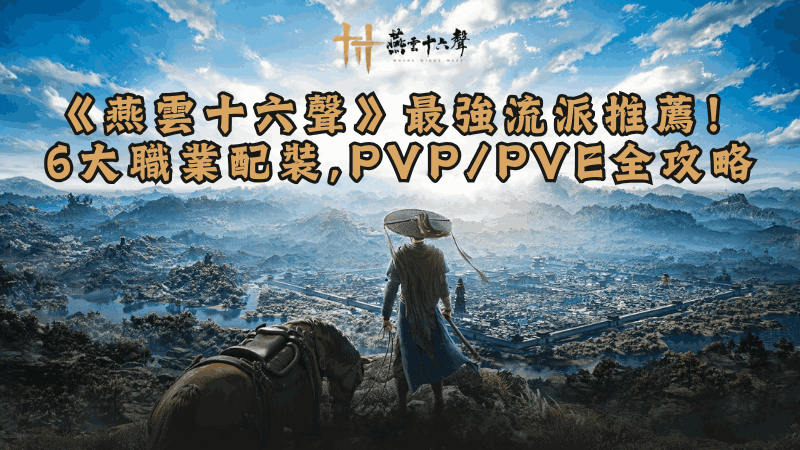 《燕雲十六聲》最強流派推薦!6大職業配裝、PVP/PVE全攻略