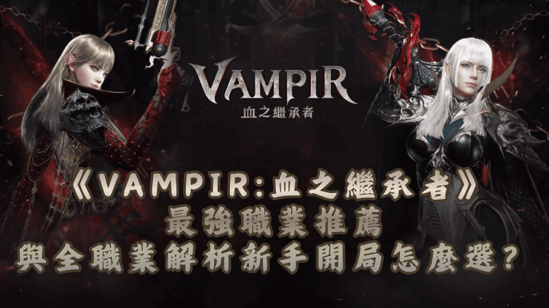 《VAMPIR：血之繼承者》最強職業推薦與全職業解析，新手開局怎麼選？